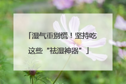 湿气重别慌！坚持吃这些“祛湿神器”