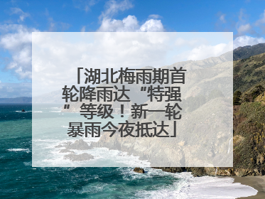 湖北梅雨期首轮降雨达“特强”等级！新一轮暴雨今夜抵达