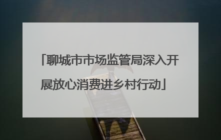 聊城市市场监管局深入开展放心消费进乡村行动