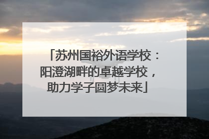 苏州国裕外语学校：阳澄湖畔的卓越学校，助力学子圆梦未来