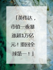 英伟达，市值一夜暴涨超1万亿元！重回全球第一！