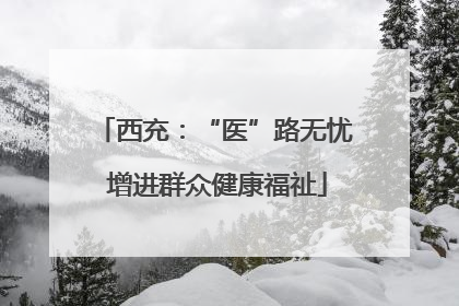 西充：“医”路无忧 增进群众健康福祉