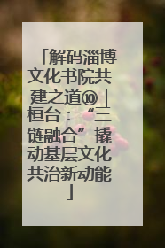 解码淄博文化书院共建之道⑩｜桓台：“三链融合”撬动基层文化共治新动能