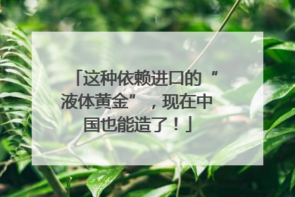 这种依赖进口的“液体黄金”，现在中国也能造了！