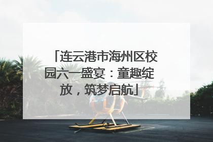 连云港市海州区校园六一盛宴：童趣绽放，筑梦启航