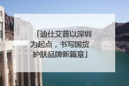 迪仕艾普以深圳为起点，书写国货护肤品牌新篇章