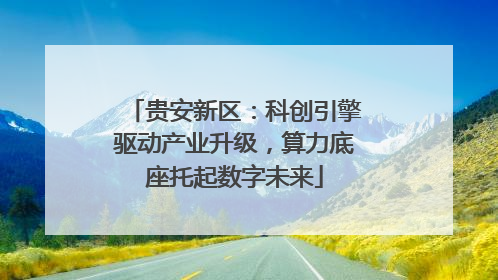 贵安新区：科创引擎驱动产业升级，算力底座托起数字未来
