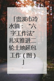贵溪市冷水镇：“六字工作法”扎实推进二轮土地延包工作（图）
