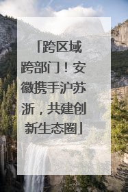 跨区域 跨部门！安徽携手沪苏浙，共建创新生态圈
