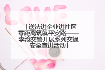 送法进企业进社区 零距离筑就平安路——李沧交警开展系列交通安全宣讲活动