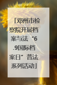 邓州市检察院开展档案与法“6.9国际档案日”普法系列活动