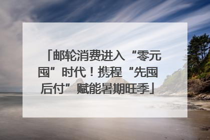 邮轮消费进入“零元囤”时代！携程“先囤后付”赋能暑期旺季