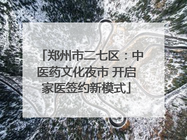 郑州市二七区：中医药文化夜市 开启家医签约新模式