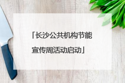 长沙公共机构节能宣传周活动启动