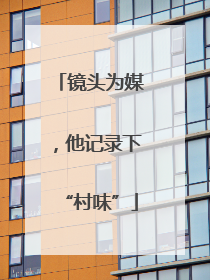 镜头为媒，他记录下“村味”