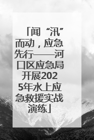 闻“汛”而动，应急先行——河口区应急局开展2025年水上应急救援实战演练