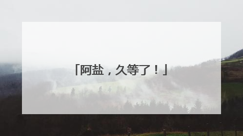 阿盐，久等了！