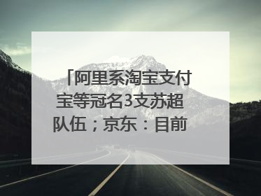 阿里系淘宝支付宝等冠名3支苏超队伍；京东：目前京东币链科技并没有开始发行稳定币｜早资道