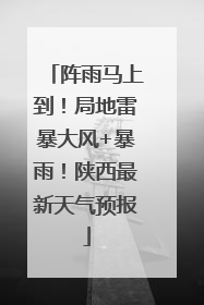 阵雨马上到！局地雷暴大风+暴雨！陕西最新天气预报