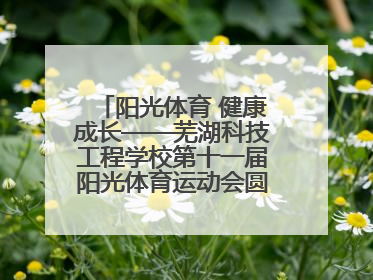 阳光体育 健康成长——芜湖科技工程学校第十一届阳光体育运动会圆满落幕