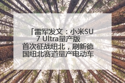 雷军发文：小米SU7 Ultra量产版首次征战纽北，刷新德国纽北赛道量产电动车圈速纪录，成为纽北史上最速量产电动车