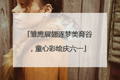 雏鹰展翅逐梦美育谷，童心彩绘庆六一