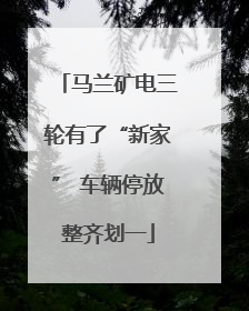 马兰矿电三轮有了“新家” 车辆停放整齐划一