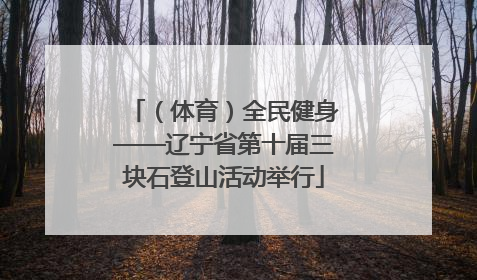 （体育）全民健身——辽宁省第十届三块石登山活动举行