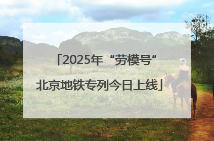 2025年“劳模号”北京地铁专列今日上线