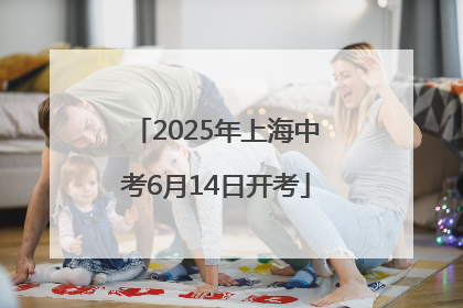 2025年上海中考6月14日开考