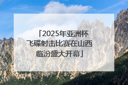 2025年亚洲杯飞碟射击比赛在山西临汾盛大开幕