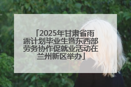 2025年甘肃省雨露计划毕业生暨东西部劳务协作促就业活动在兰州新区举办