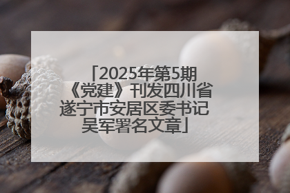2025年第5期《党建》刊发四川省遂宁市安居区委书记吴军署名文章