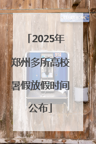 2025年郑州多所高校暑假放假时间公布