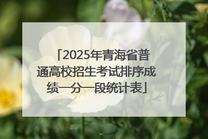 2025年青海省普通高校招生考试排序成绩一分一段统计表