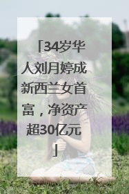 34岁华人刘月婷成新西兰女首富，净资产超30亿元