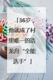 36岁，他就成了村里唯一的造龙舟“全能选手”