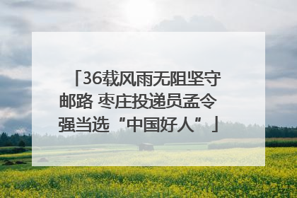 36载风雨无阻坚守邮路 枣庄投递员孟令强当选“中国好人”