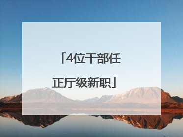 4位干部任正厅级新职