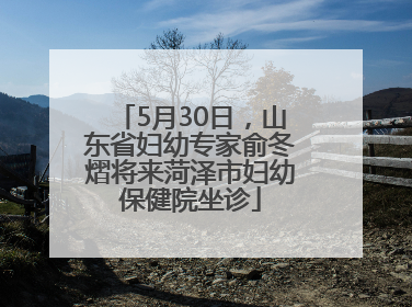 5月30日，山东省妇幼专家俞冬熠将来菏泽市妇幼保健院坐诊