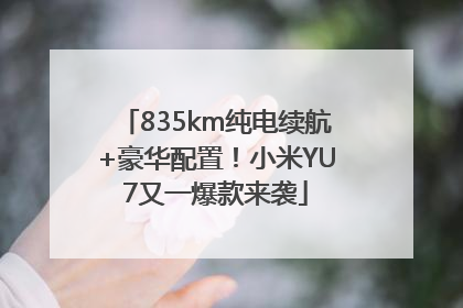 835km纯电续航+豪华配置！小米YU7又一爆款来袭