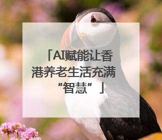 AI赋能让香港养老生活充满“智慧”